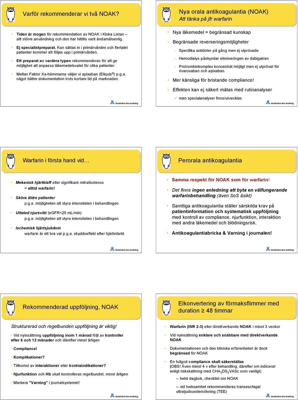 Ett preparat av vardera typen rekommenderas för att ge möjlighet att anpassa läkemedelsvalet för olika patienter. Mellan Faktor Xa-hämmarna väljer vi apixaban (Eliquis ) p.g.a. något bättre dokumentation trots kortare tid på marknaden.