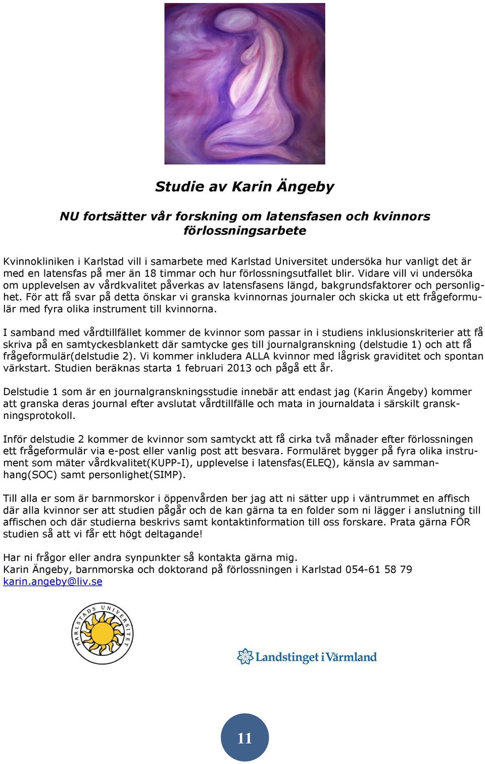 För att få svar på detta önskar vi granska kvinnornas journaler och skicka ut ett frågeformulär med fyra olika instrument till kvinnorna.