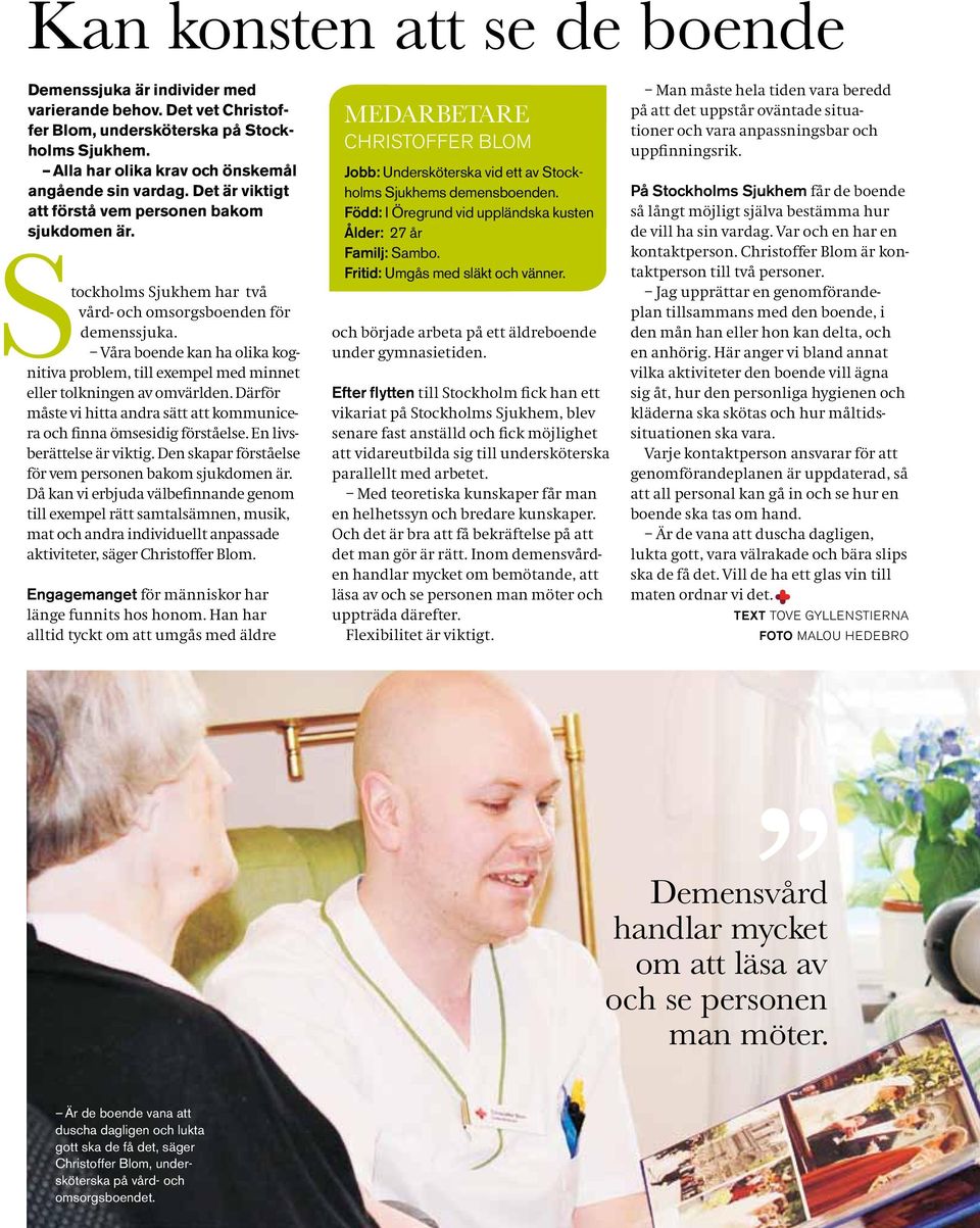 Våra boende kan ha olika kognitiva problem, till exempel med minnet eller tolkningen av omvärlden. Därför måste vi hitta andra sätt att kommunicera och finna ömsesidig förståelse.