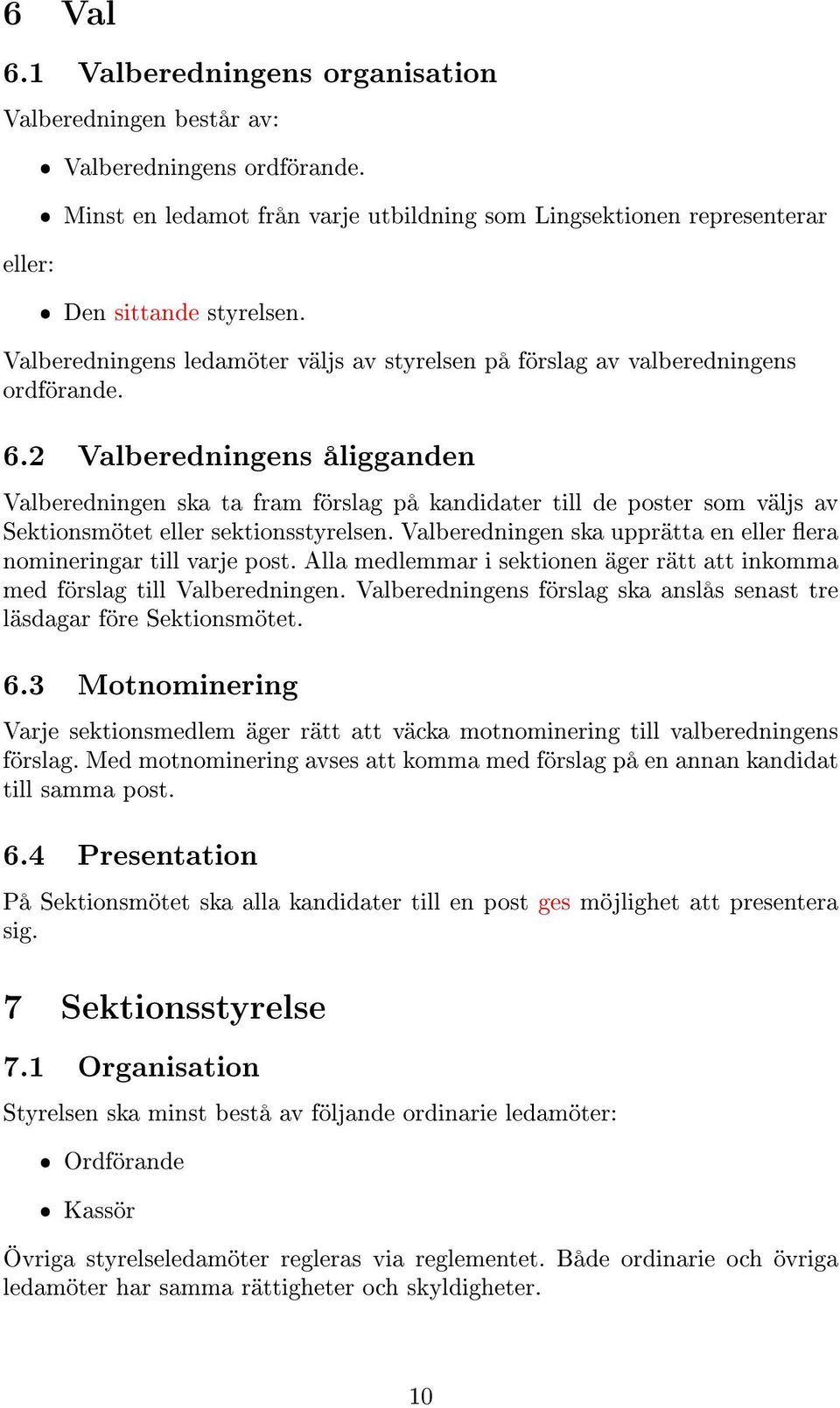 2 Valberedningens åligganden Valberedningen ska ta fram förslag på kandidater till de poster som väljs av Sektionsmötet eller sektionsstyrelsen.