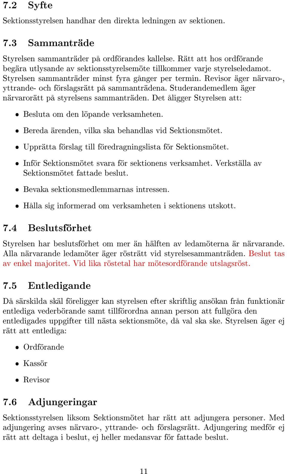 Revisor äger närvaro-, yttrande- och förslagsrätt på sammanträdena. Studerandemedlem äger närvarorätt på styrelsens sammanträden. Det åligger Styrelsen att: ˆ Besluta om den löpande verksamheten.