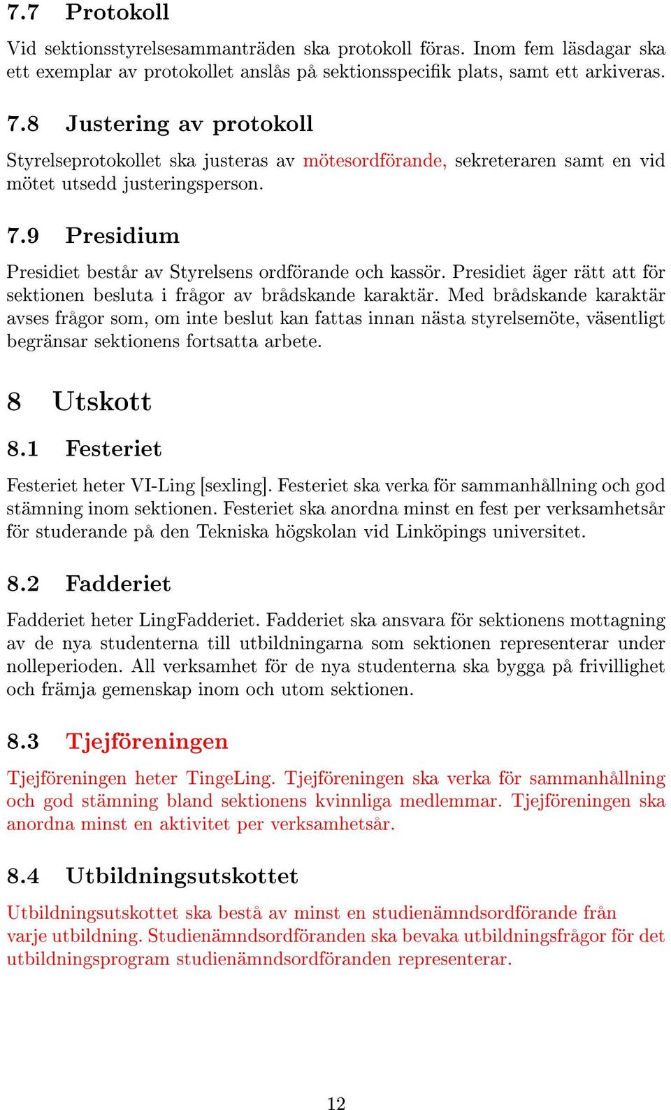 9 Presidium Presidiet består av Styrelsens ordförande och kassör. Presidiet äger rätt att för sektionen besluta i frågor av brådskande karaktär.