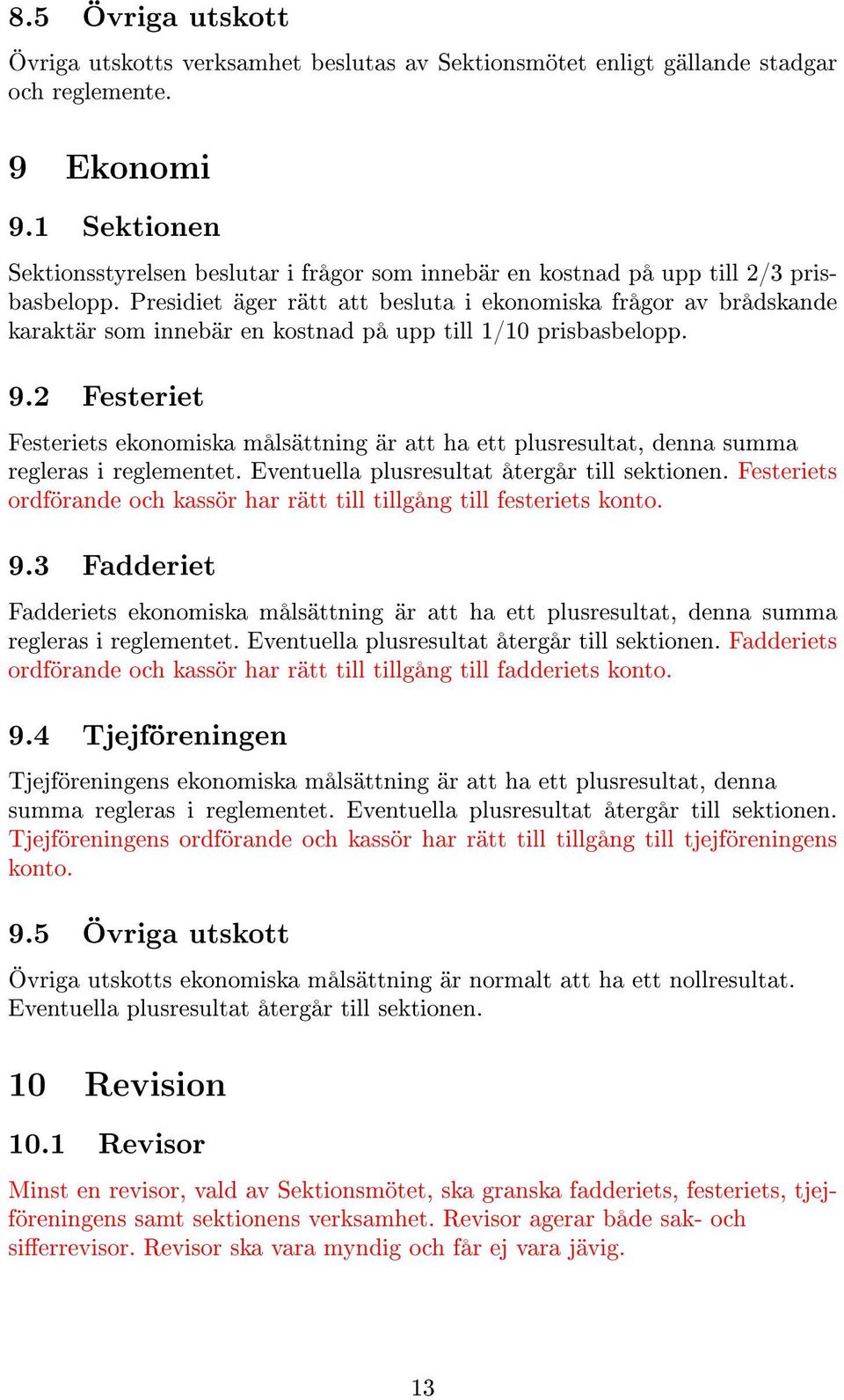 Presidiet äger rätt att besluta i ekonomiska frågor av brådskande karaktär som innebär en kostnad på upp till 1/10 prisbasbelopp. 9.