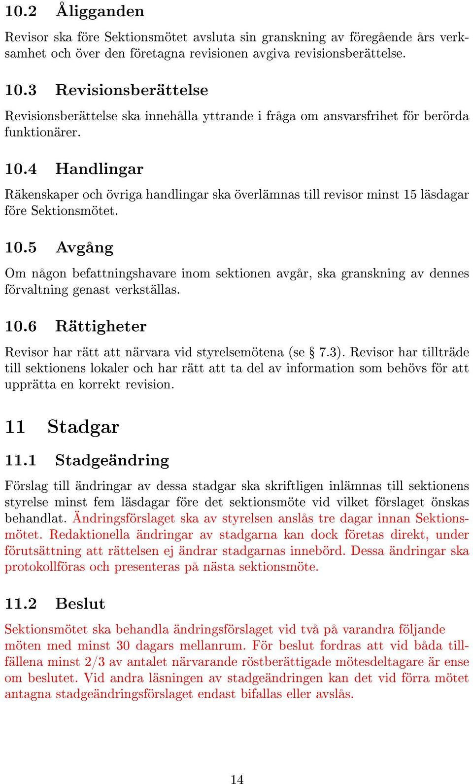 4 Handlingar Räkenskaper och övriga handlingar ska överlämnas till revisor minst 15 läsdagar före Sektionsmötet. 10.