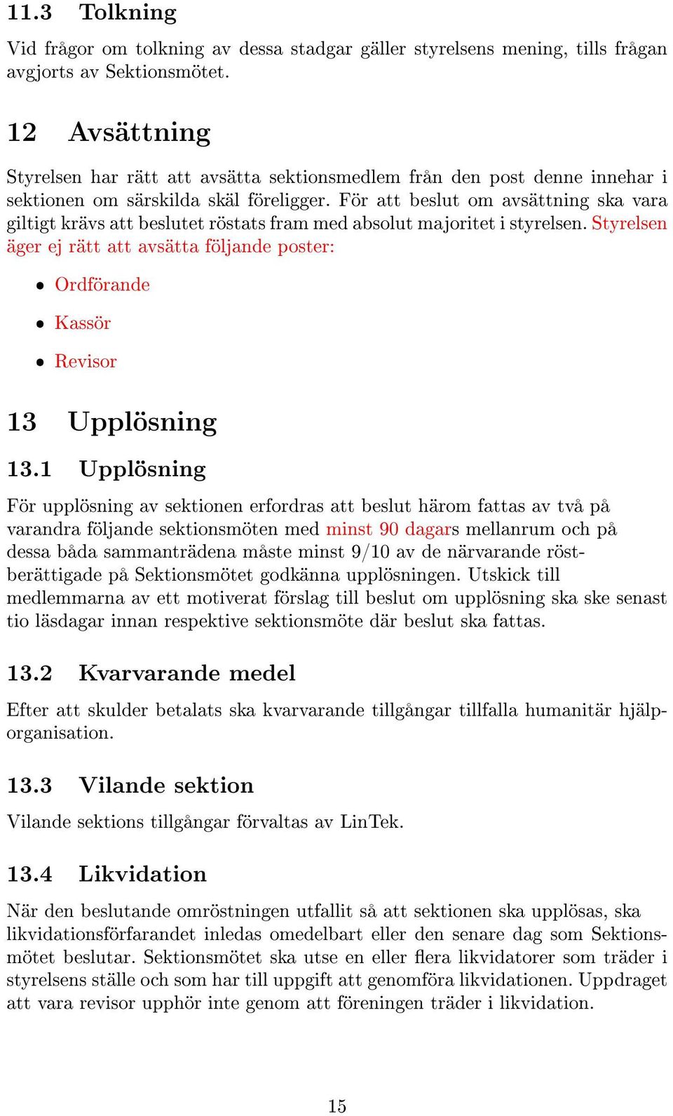 För att beslut om avsättning ska vara giltigt krävs att beslutet röstats fram med absolut majoritet i styrelsen.