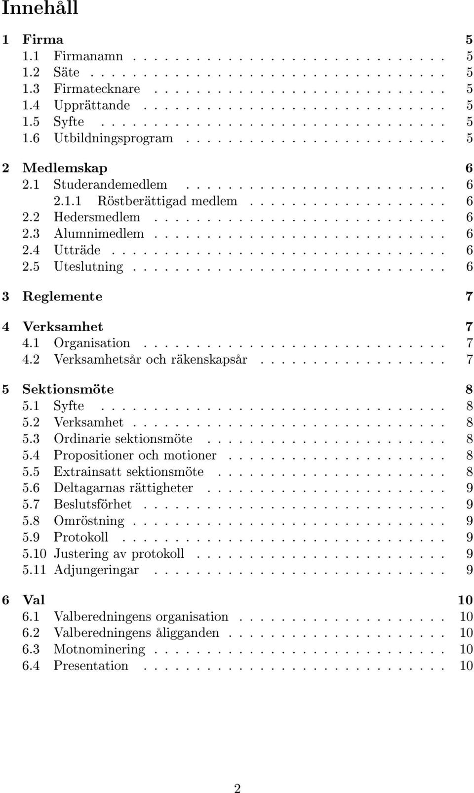 ........................... 6 2.3 Alumnimedlem............................ 6 2.4 Utträde................................ 6 2.5 Uteslutning.............................. 6 3 Reglemente 7 4 Verksamhet 7 4.