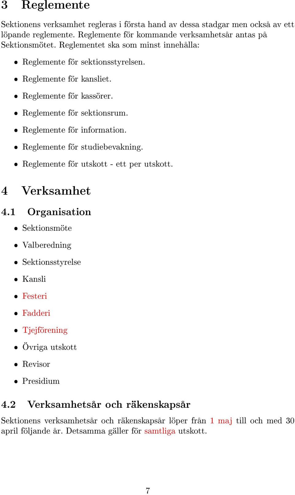 ˆ Reglemente för studiebevakning. ˆ Reglemente för utskott - ett per utskott. 4 Verksamhet 4.