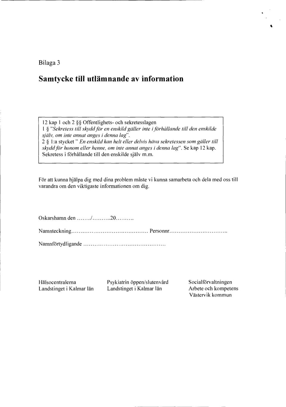 Sekretess i förhållande till den enskilde själv m.m. För att kunna hjälpa dig med dina problem måste vi kunna samarbeta och dela med oss till varandra om den viktigaste informationen om dig.