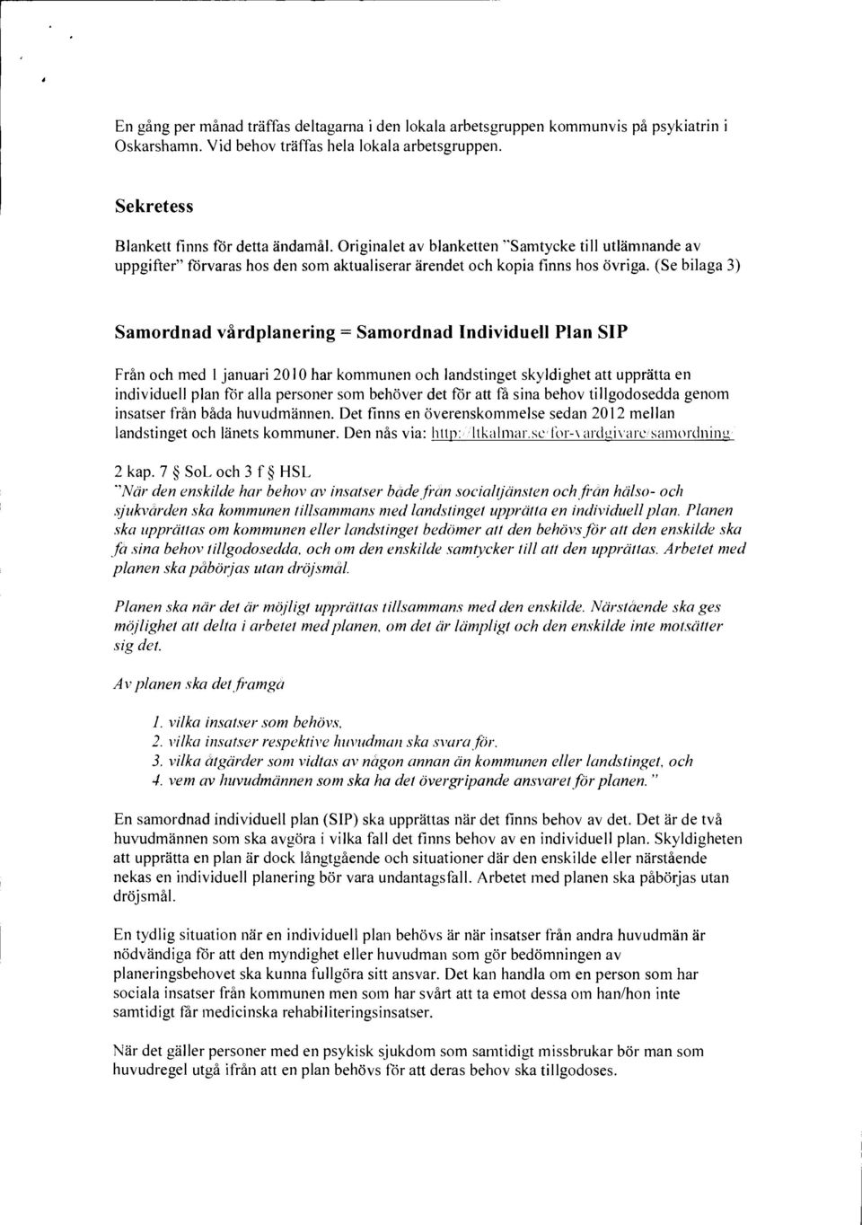 (Se bilaga 3) Samordnad vårdplanering = Samordnad Individuell Plan SIP Från och med 1 januari 2010 har kommunen och landstinget skyldighet att upprätta en individuell plan för alla personer som