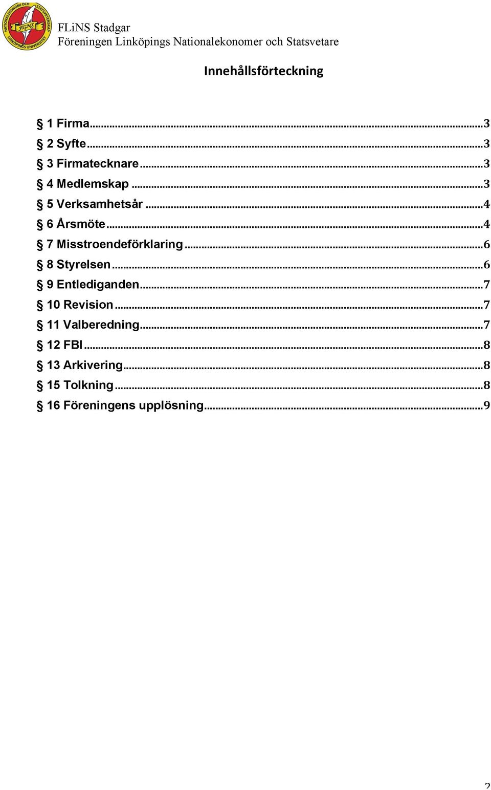 .. 4 7 Misstroendeförklaring... 6 8 Styrelsen... 6 9 Entlediganden.