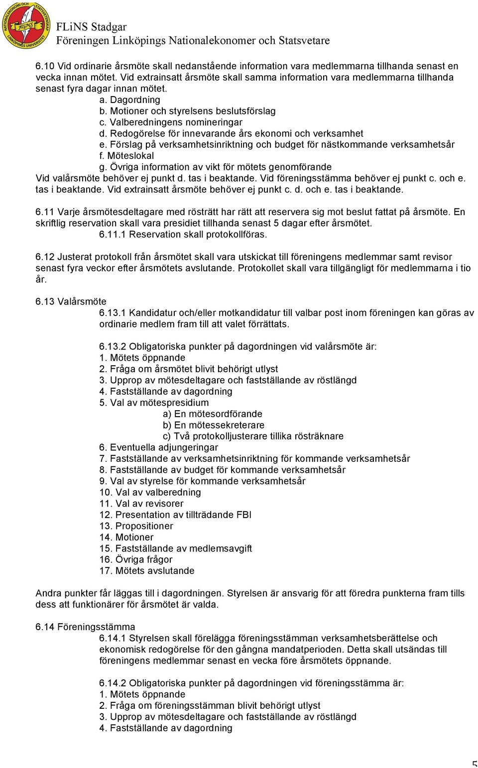 Redogörelse för innevarande års ekonomi och verksamhet e. Förslag på verksamhetsinriktning och budget för nästkommande verksamhetsår f. Möteslokal g.