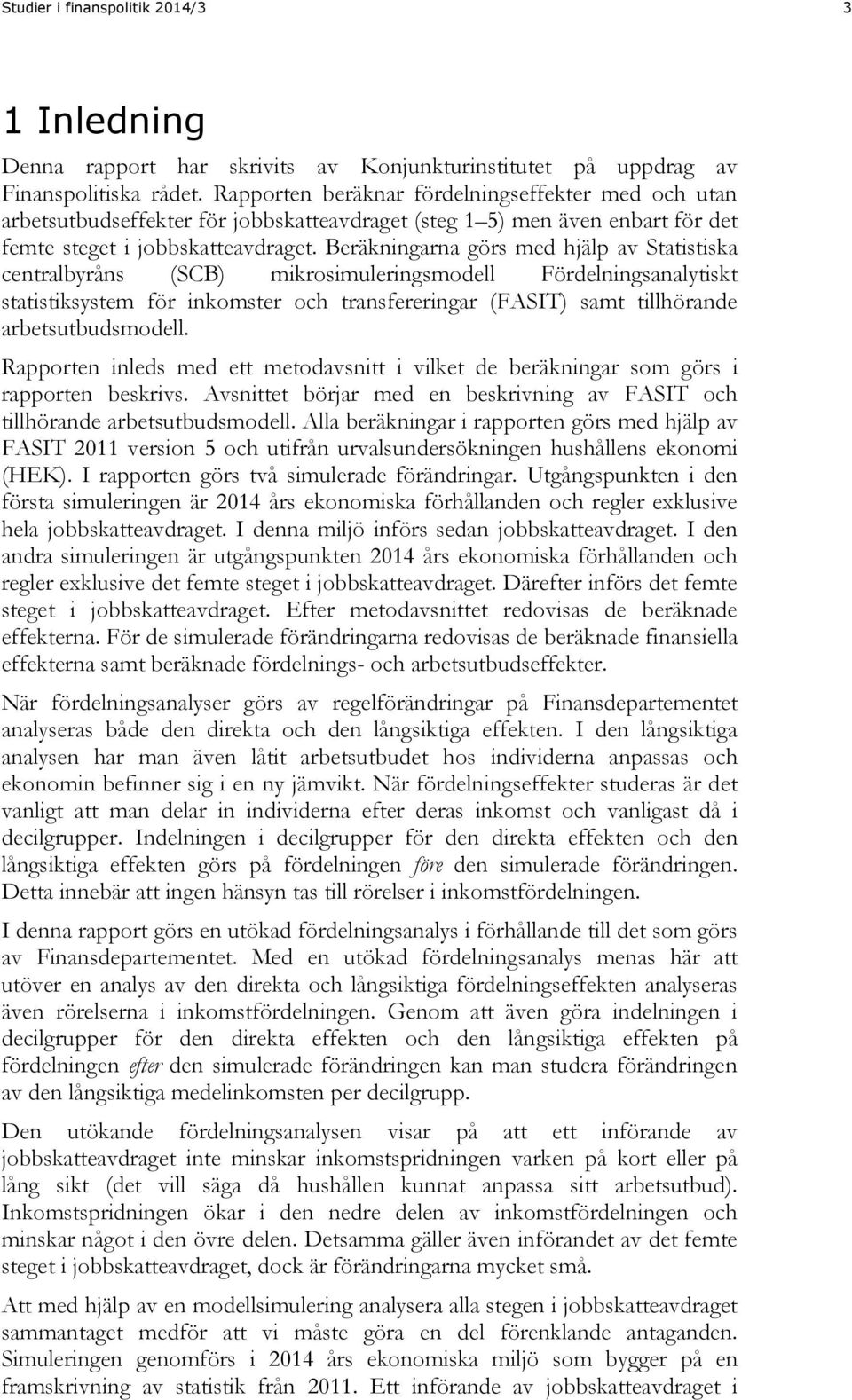 Beräkningarna görs med hjälp av Statistiska centralbyråns (SCB) mikrosimuleringsmodell Fördelningsanalytiskt statistiksystem för inkomster och transfereringar (FASIT) samt tillhörande