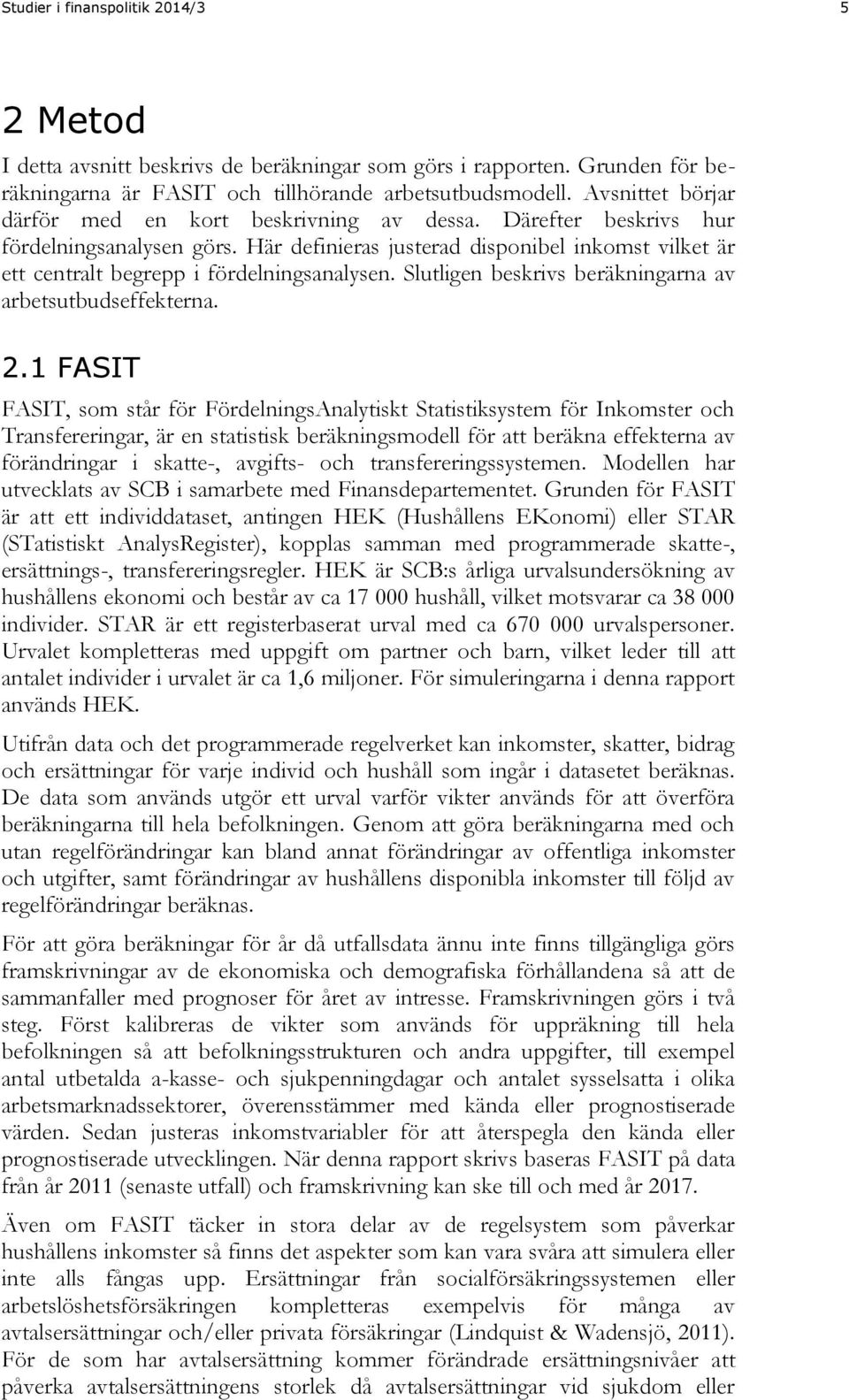 Här definieras justerad disponibel inkomst vilket är ett centralt begrepp i fördelningsanalysen. Slutligen beskrivs beräkningarna av arbetsutbudseffekterna. 2.