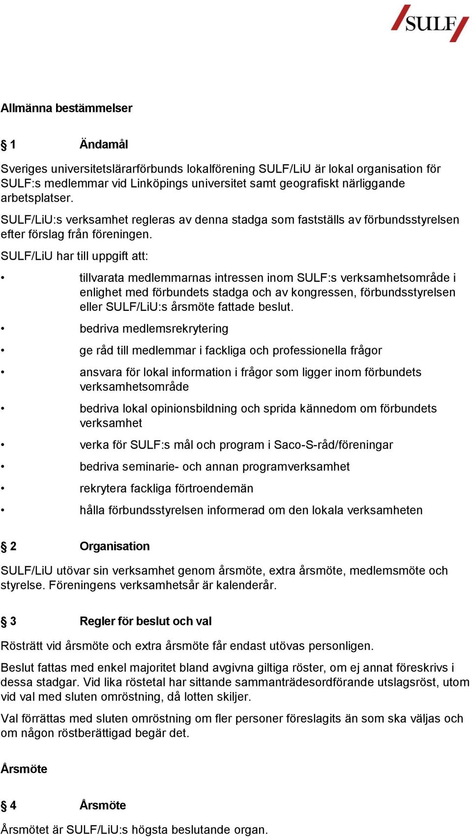 SULF/LiU har till uppgift att: tillvarata medlemmarnas intressen inom SULF:s verksamhetsområde i enlighet med förbundets stadga och av kongressen, förbundsstyrelsen eller SULF/LiU:s årsmöte fattade