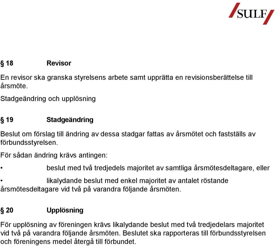 För sådan ändring krävs antingen: beslut med två tredjedels majoritet av samtliga årsmötesdeltagare, eller likalydande beslut med enkel majoritet av antalet röstande