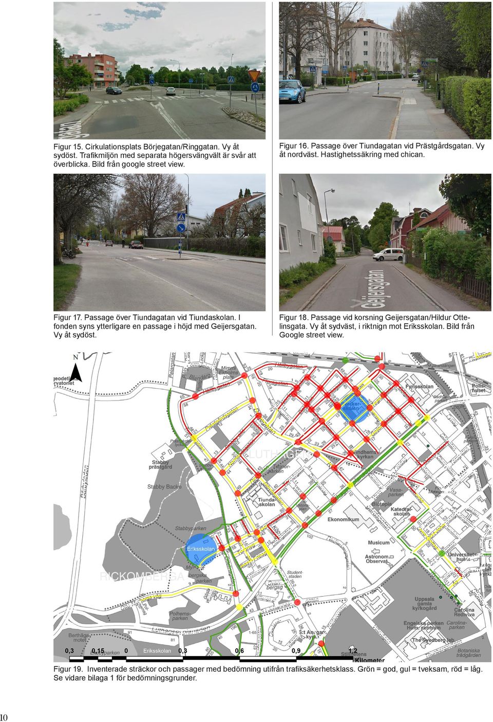 I fonden syns ytterligare en passage i höjd med Geijersgatan. Vy åt sydöst. Figur 18. Passage vid korsning Geijersgatan/Hildur Ottelinsgata.