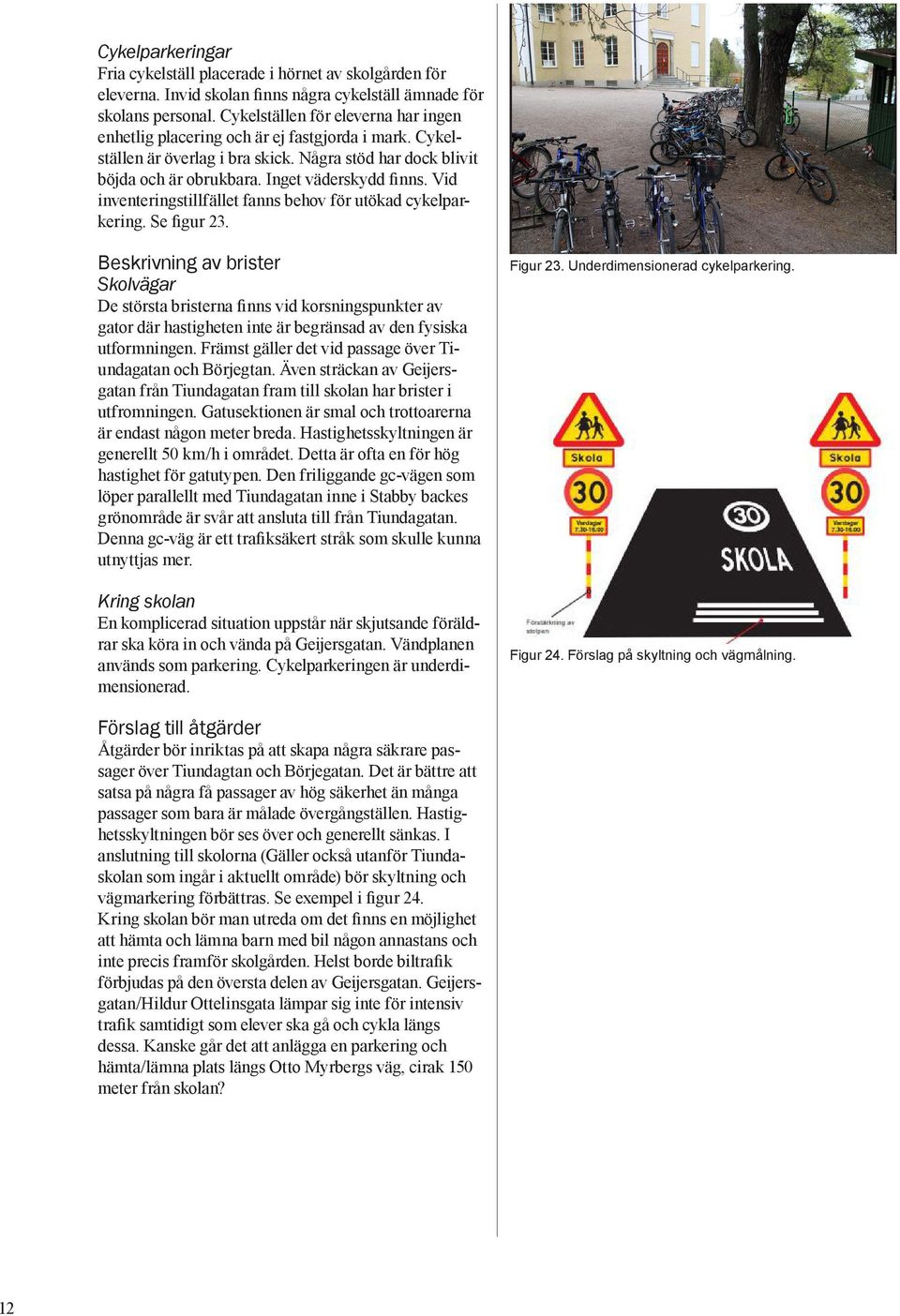 Vid inventeringstillfället fanns behov för utökad cykelparkering. Se figur 23.