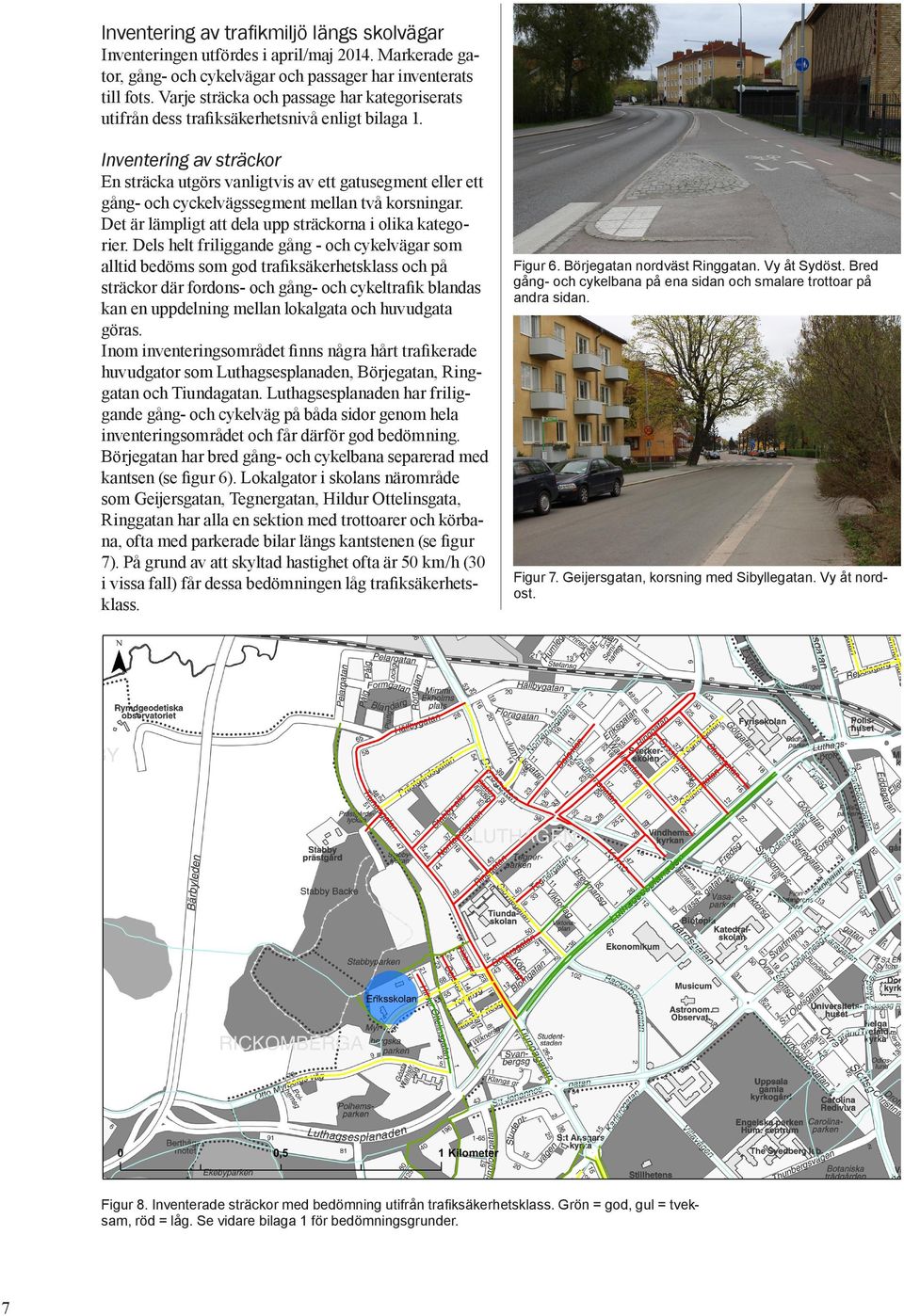 Inventering av sträckor En sträcka utgörs vanligtvis av ett gatusegment eller ett gång- och cyckelvägssegment mellan två korsningar. Det är lämpligt att dela upp sträckorna i olika kategorier.
