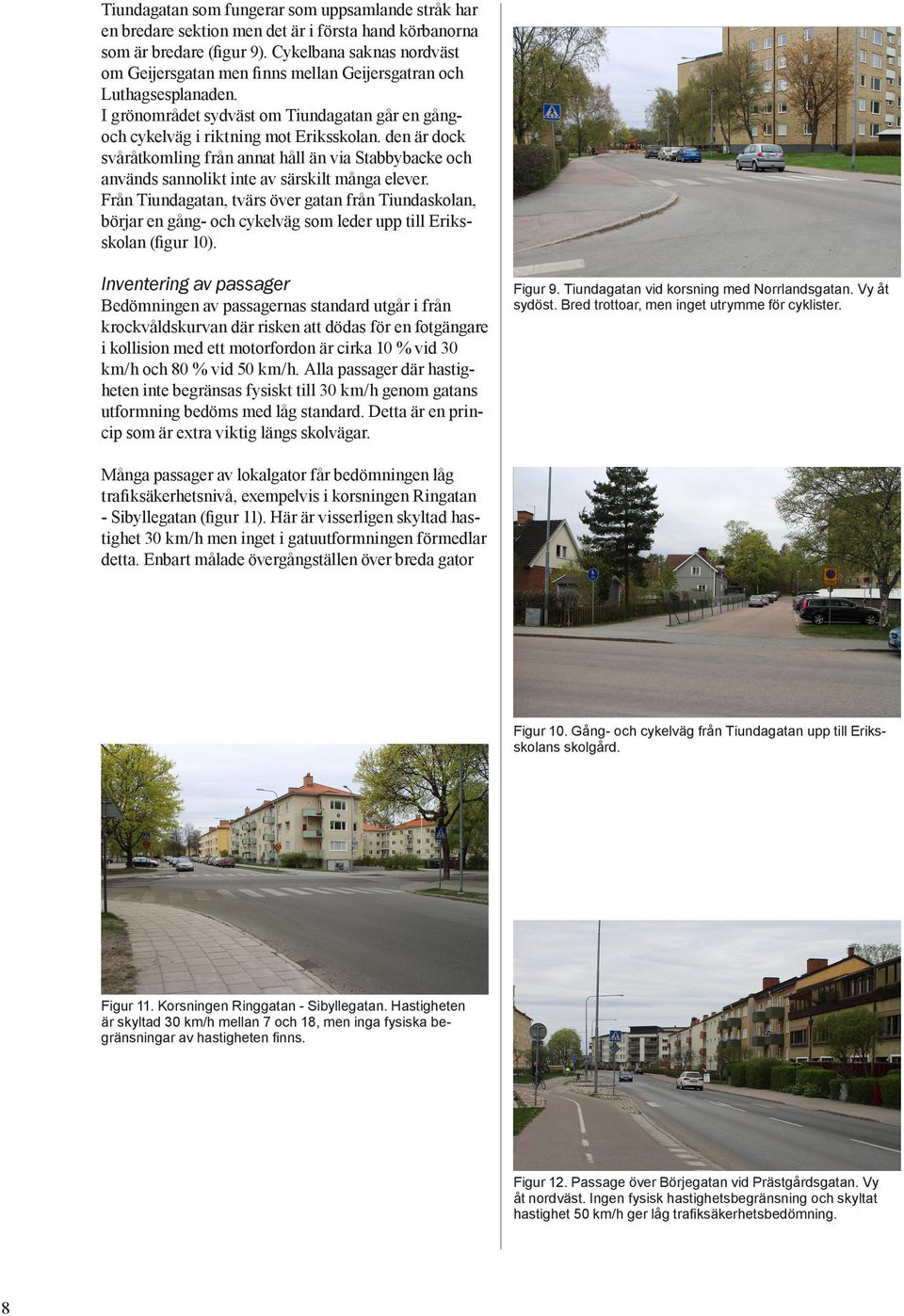 den är dock svåråtkomling från annat håll än via Stabbybacke och används sannolikt inte av särskilt många elever.