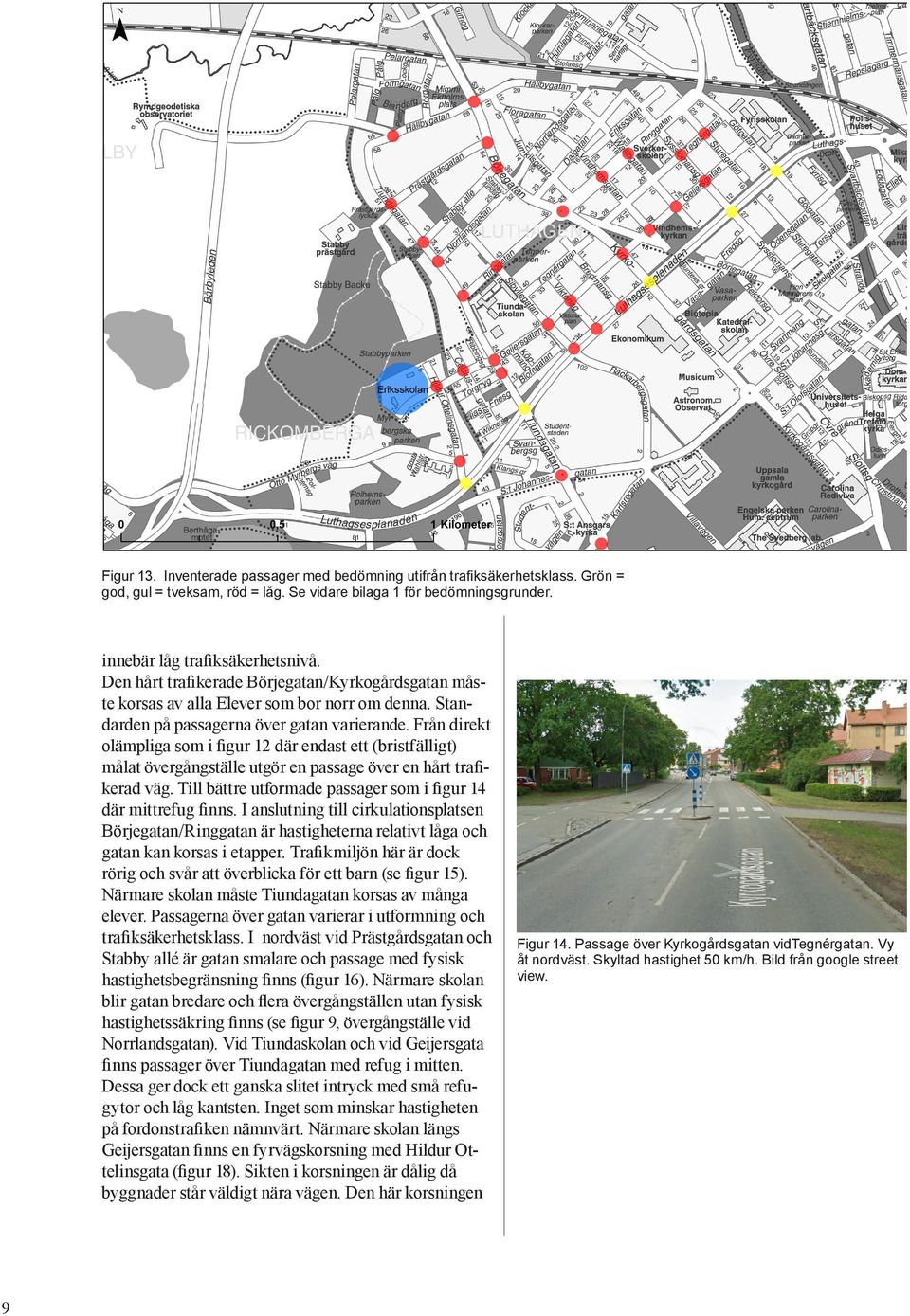 Från direkt olämpliga som i figur 12 där endast ett (bristfälligt) målat övergångställe utgör en passage över en hårt trafikerad väg. Till bättre utformade passager som i figur 14 där mittrefug finns.