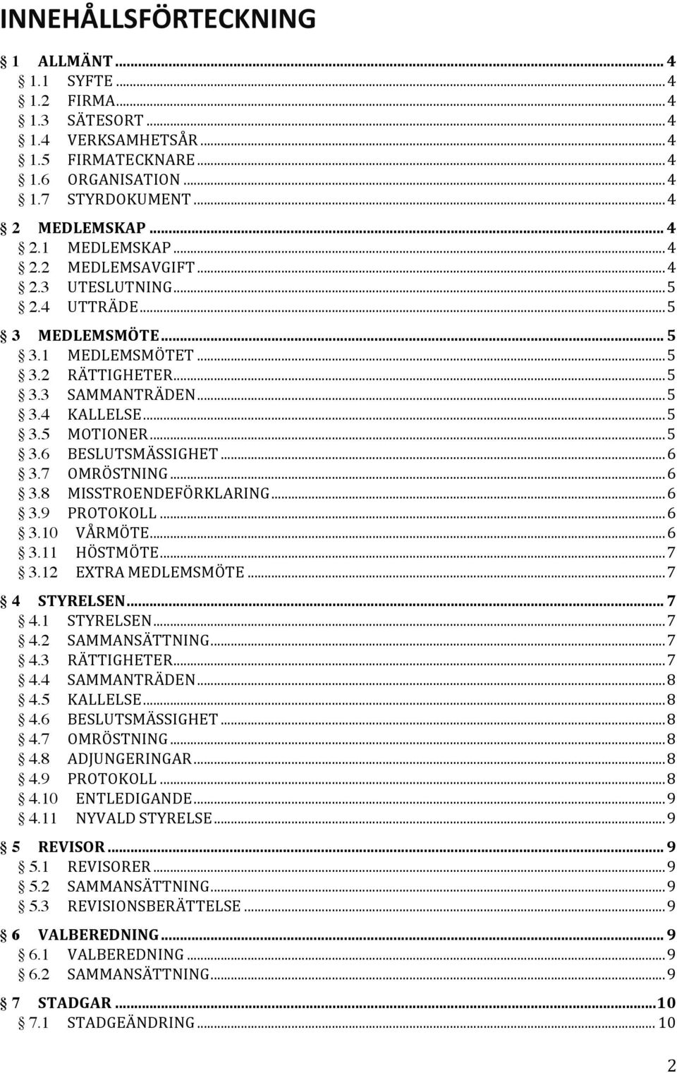 .. 6 3.7 OMRÖSTNING... 6 3.8 MISSTROENDEFÖRKLARING... 6 3.9 PROTOKOLL... 6 3.10 VÅRMÖTE... 6 3.11 HÖSTMÖTE... 7 3.12 EXTRA MEDLEMSMÖTE... 7 4 STYRELSEN... 7 4.1 STYRELSEN... 7 4.2 SAMMANSÄTTNING... 7 4.3 RÄTTIGHETER.