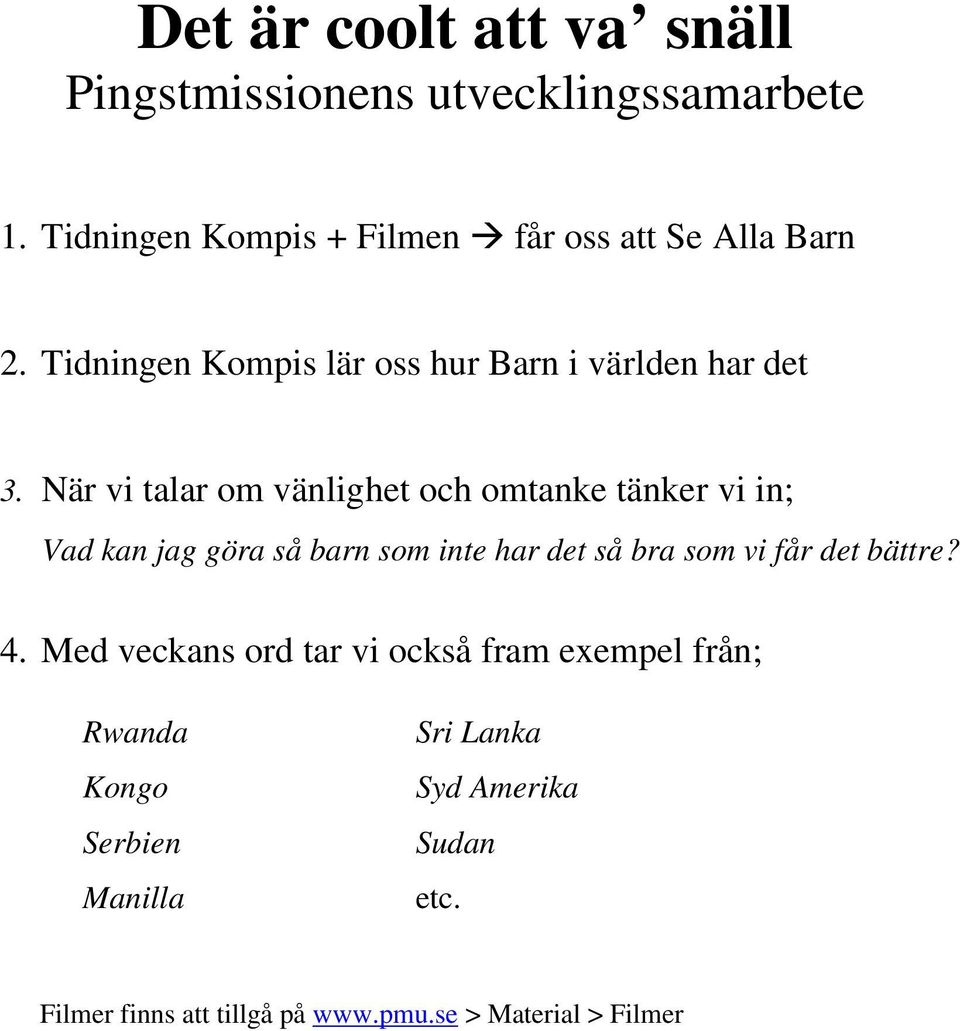 När vi talar om vänlighet och omtanke tänker vi in; Vad kan jag göra så barn som inte har det så bra som vi får det