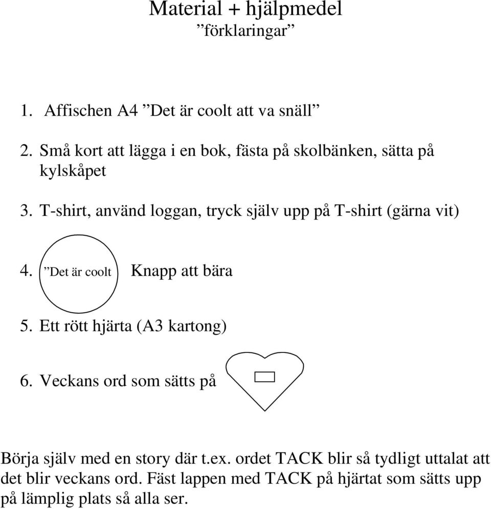 T-shirt, använd loggan, tryck själv upp på T-shirt (gärna vit) 4. Det är coolt Knapp att bära 5.