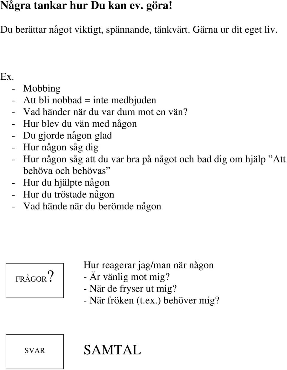 - Hur blev du vän med någon - Du gjorde någon glad - Hur någon såg dig - Hur någon såg att du var bra på något och bad dig om hjälp Att