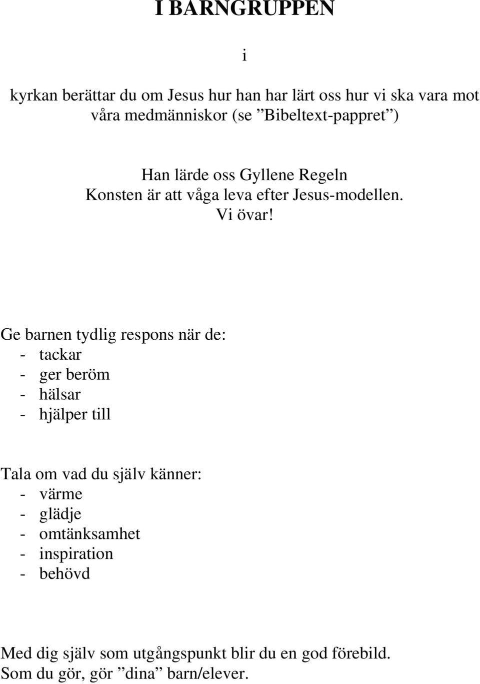 Ge barnen tydlig respons när de: - tackar - ger beröm - hälsar - hjälper till Tala om vad du själv känner: - värme