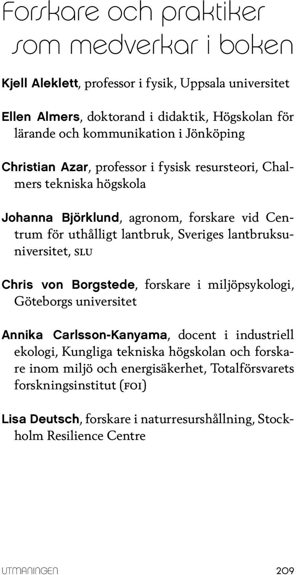 Sveriges lantbruks, slu Chris von Borgstede, forskare i miljöpsykologi, Göteborgs Annika Carlsson-Kanyama, docent i industriell ekologi, Kungliga tekniska högskolan