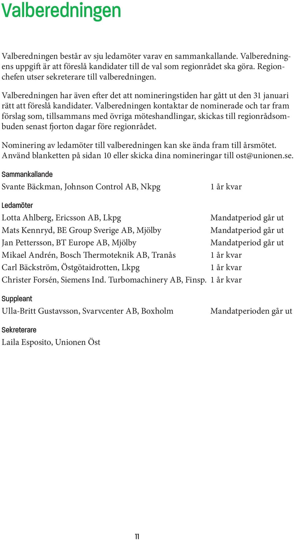 Valberedningen kontaktar de nominerade och tar fram förslag som, tillsammans med övriga möteshandlingar, skickas till regionrådsombuden senast fjorton dagar före regionrådet.