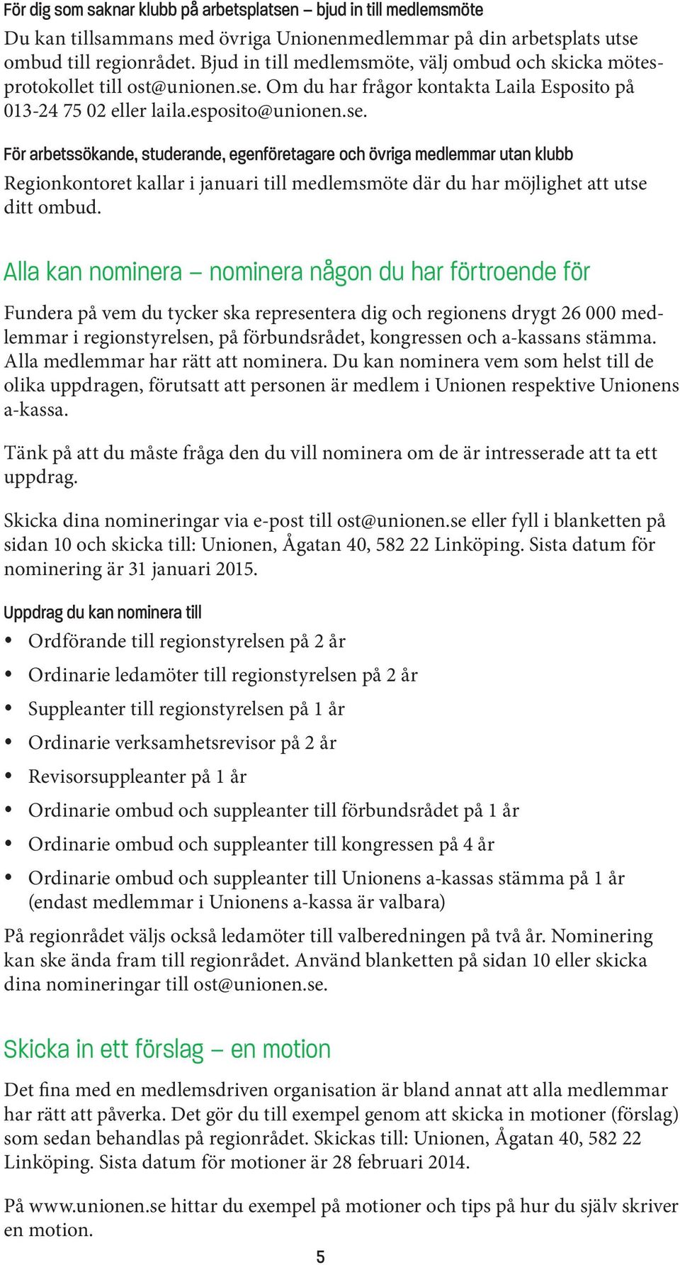 Om du har frågor kontakta Laila Esposito på 013-24 75 02 eller laila.esposito@unionen.se.