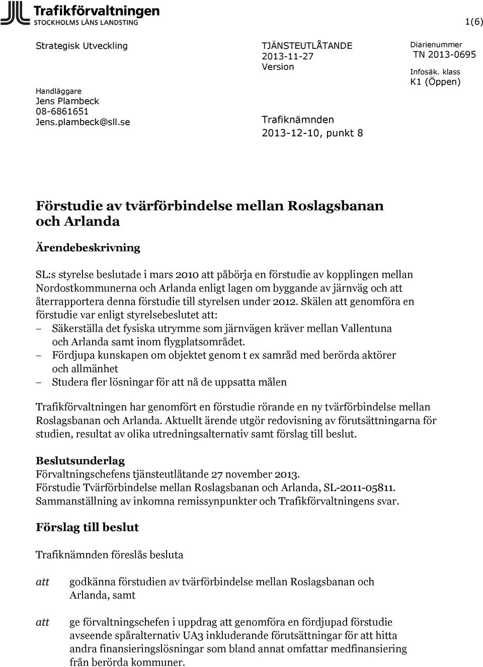 2010 att påbörja en förstudie av kopplingen mellan Nordostkommunerna och Arlanda enligt lagen om byggande av järnväg och att återrapportera denna förstudie till styrelsen under 2012.