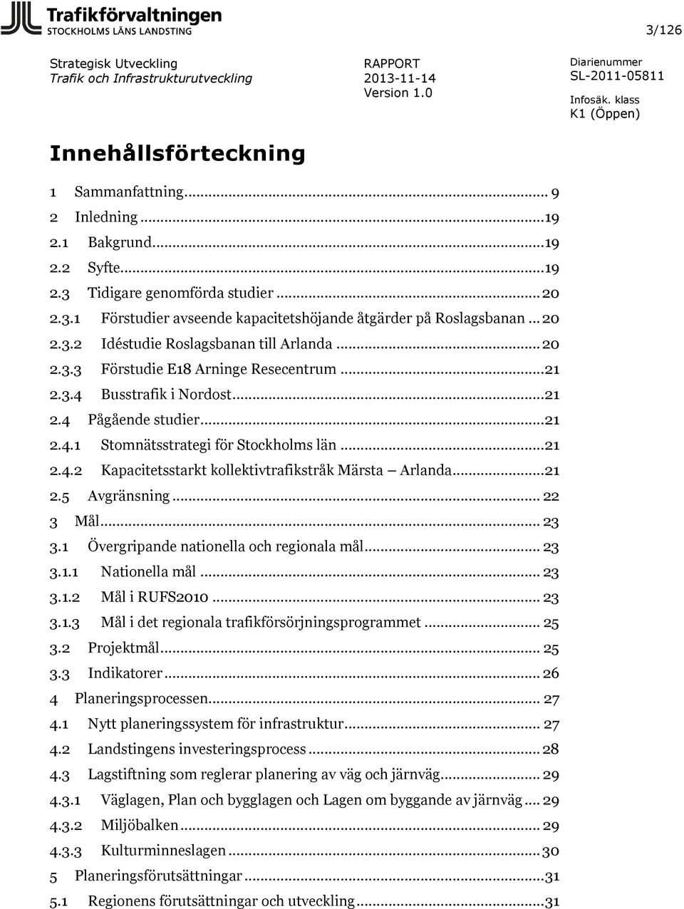 .. 21 2.4.2 Kapacitetsstarkt kollektivtrafikstråk Märsta Arlanda... 21 2.5 Avgränsning... 22 3 Mål... 23 3.1 Övergripande nationella och regionala mål... 23 3.1.1 Nationella mål... 23 3.1.2 Mål i RUFS2010.