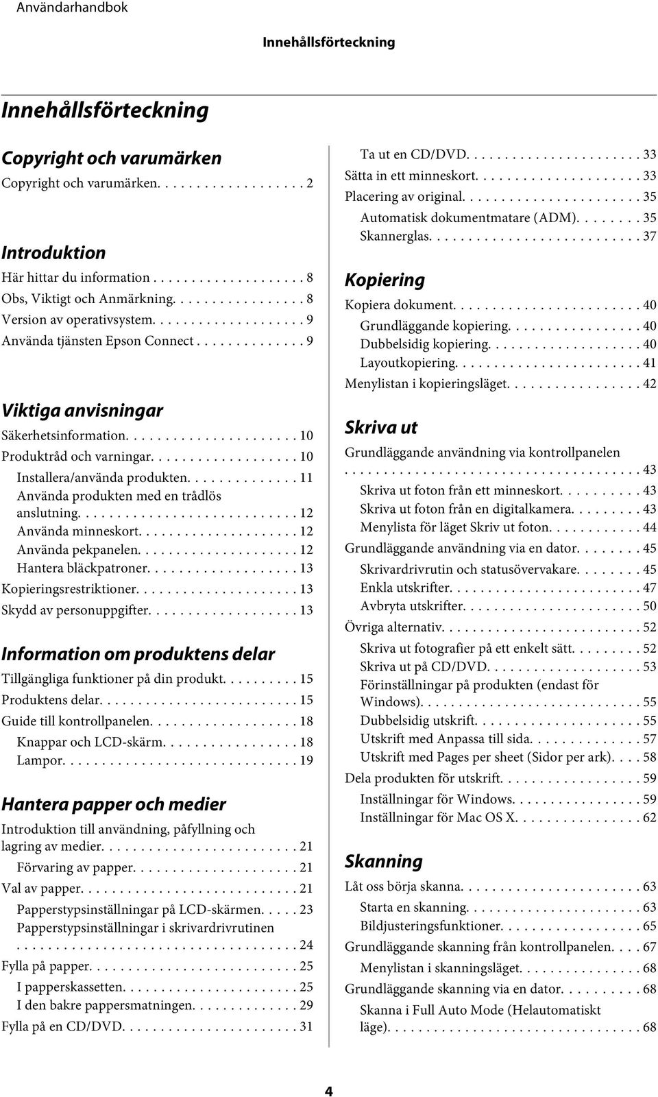 .. 12 Använda minneskort... 12 Använda pekpanelen... 12 Hantera bläckpatroner... 13 Kopieringsrestriktioner... 13 Skydd av personuppgifter.