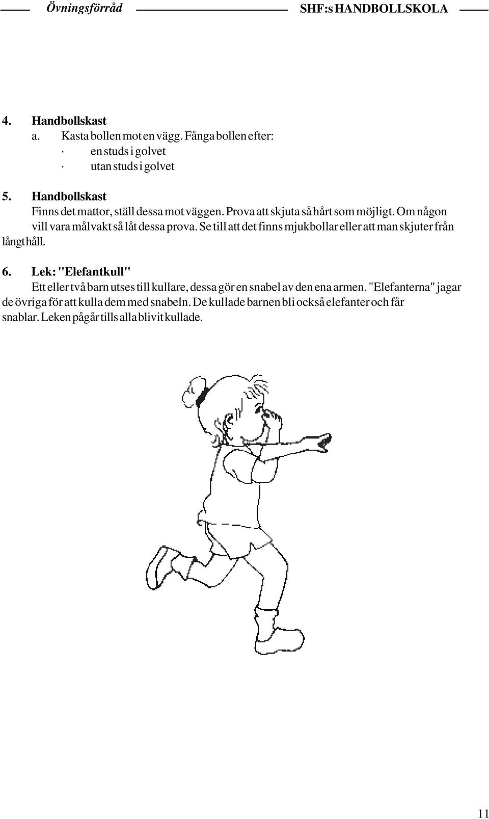 Se till att det finns mjukbollar eller att man skjuter från långt håll. 6.