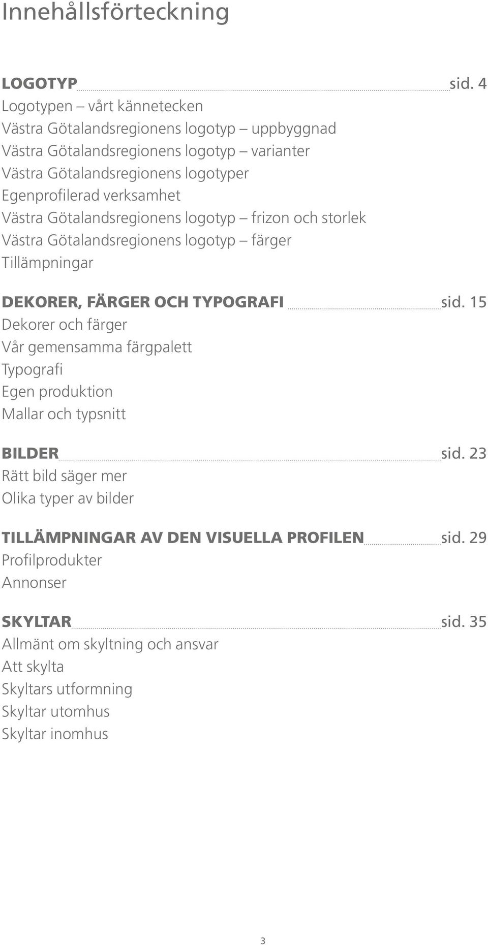 verksamhet Västra Götalandsregionens logotyp frizon och storlek Västra Götalandsregionens logotyp färger Tillämpningar Dekorer, färger och typografi sid.