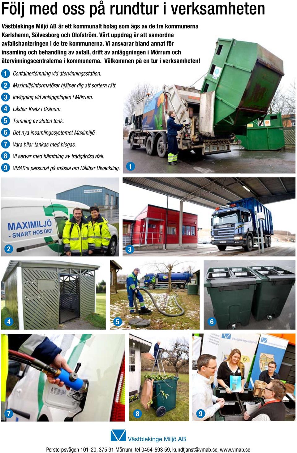 Vi ansvarar bland annat för insamling och behandling av avfall, drift av anläggningen i Mörrum och återvinningscentralerna i kommunerna. Välkommen på en tur i verksamheten!