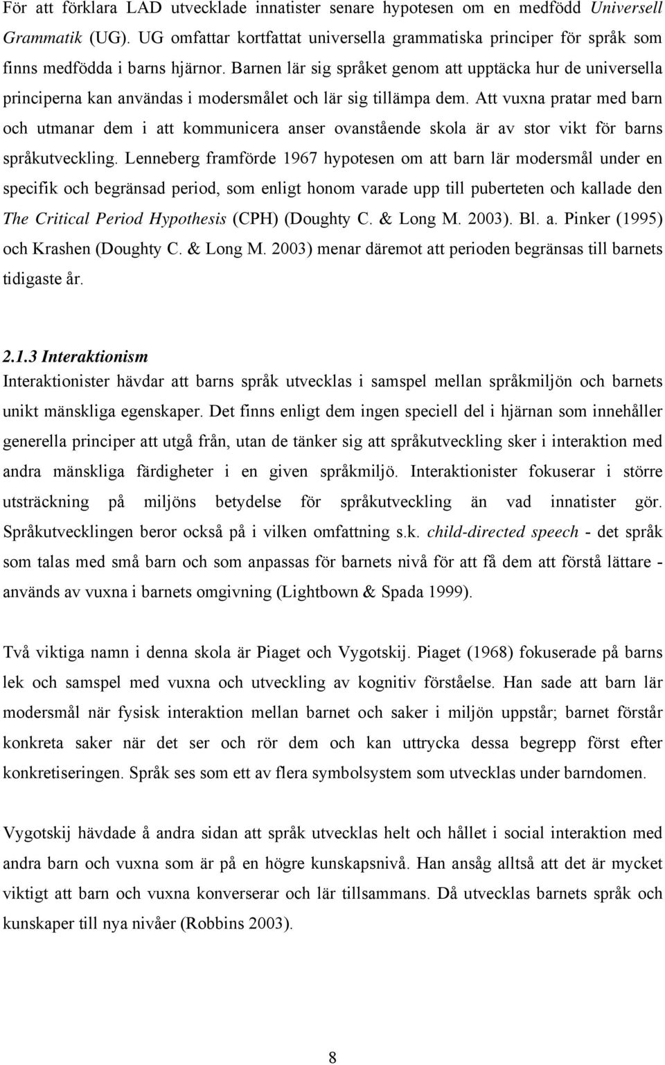 Barnen lär sig språket genom att upptäcka hur de universella principerna kan användas i modersmålet och lär sig tillämpa dem.