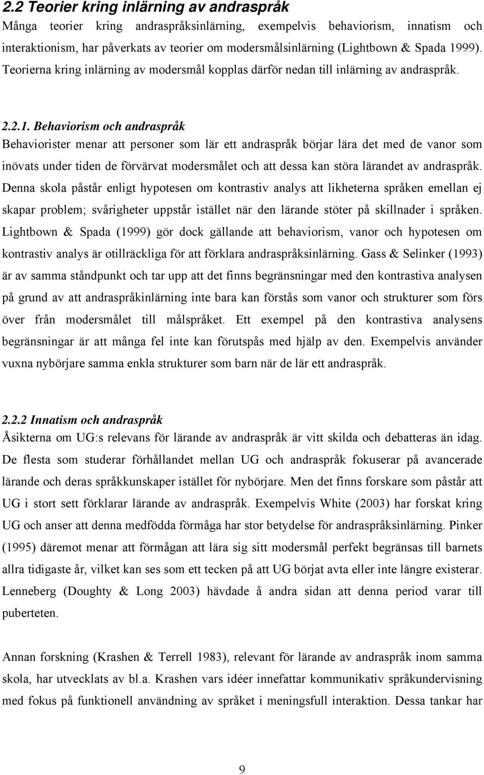 99). Teorierna kring inlärning av modersmål kopplas därför nedan till inlärning av andraspråk. 2.2.1.