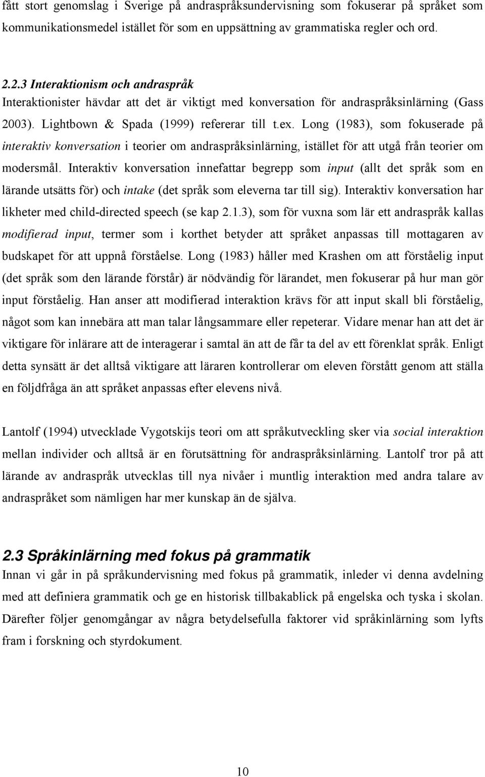 Long (1983), som fokuserade på interaktiv konversation i teorier om andraspråksinlärning, istället för att utgå från teorier om modersmål.