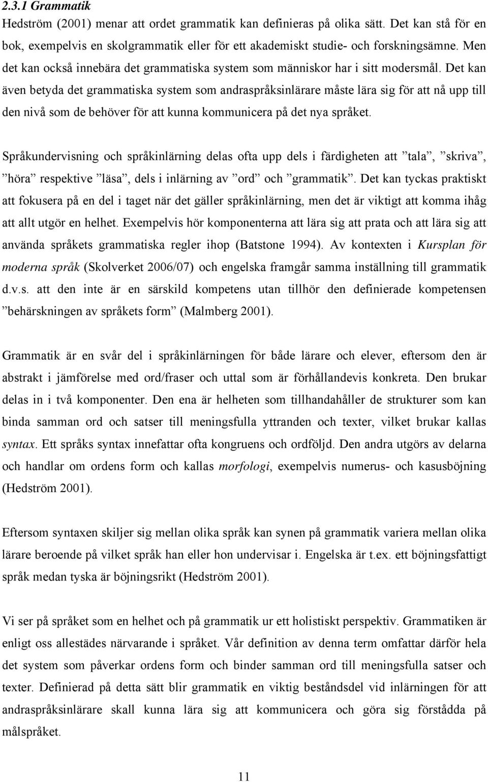 Det kan även betyda det grammatiska system som andraspråksinlärare måste lära sig för att nå upp till den nivå som de behöver för att kunna kommunicera på det nya språket.