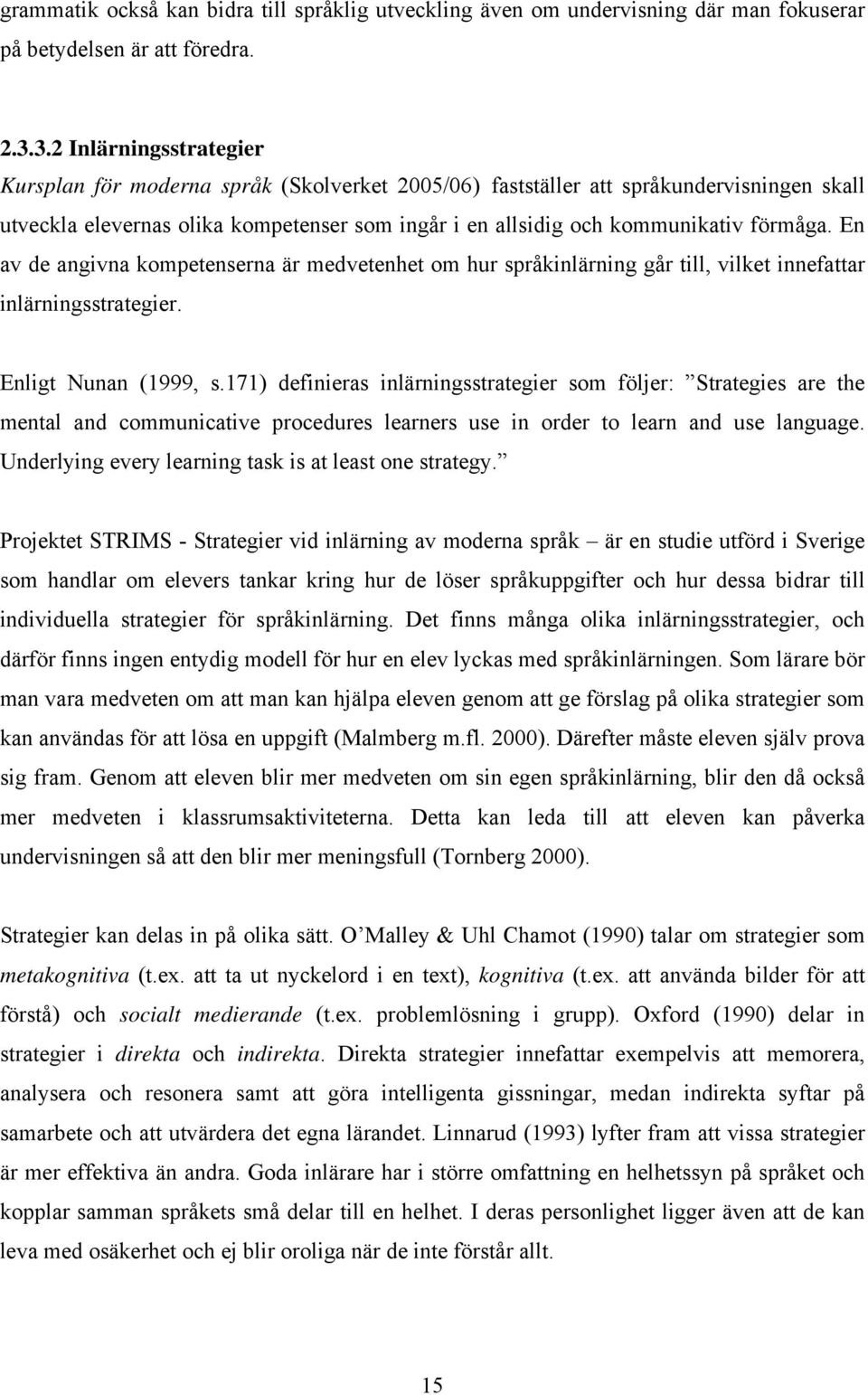 förmåga. En av de angivna kompetenserna är medvetenhet om hur språkinlärning går till, vilket innefattar inlärningsstrategier. Enligt Nunan (1999, s.