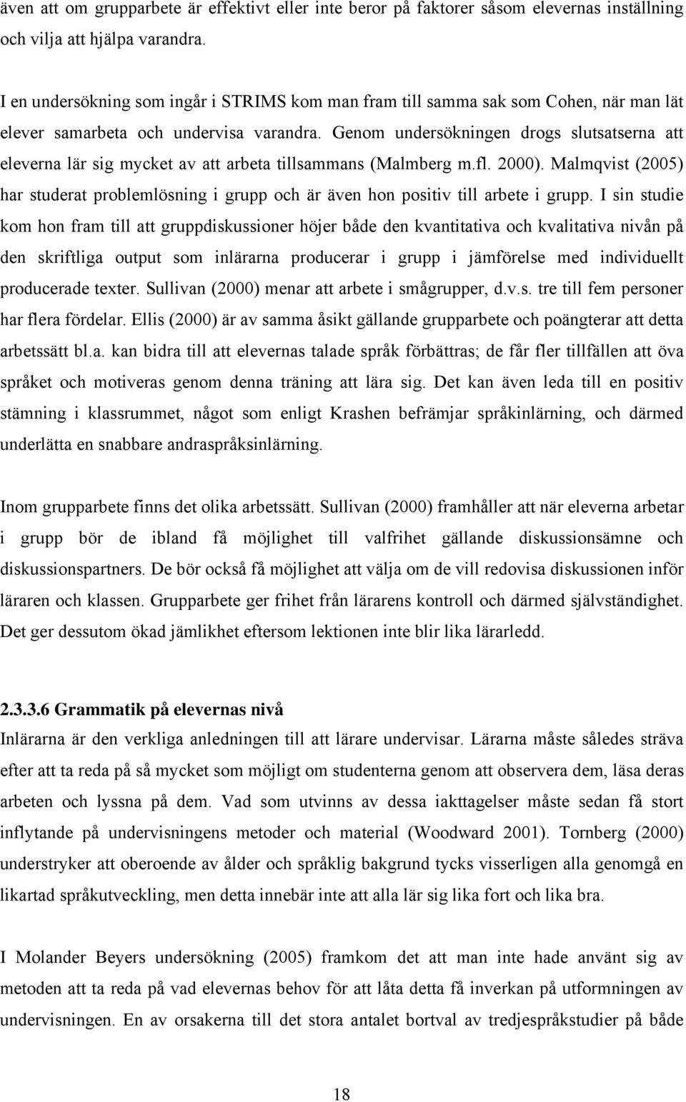 Genom undersökningen drogs slutsatserna att eleverna lär sig mycket av att arbeta tillsammans (Malmberg m.fl. 2000).