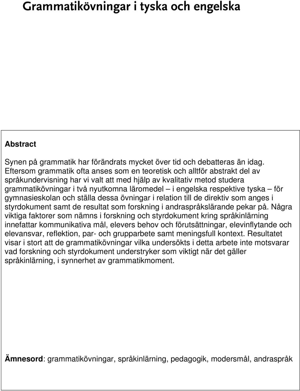 engelska respektive tyska för gymnasieskolan och ställa dessa övningar i relation till de direktiv som anges i styrdokument samt de resultat som forskning i andraspråkslärande pekar på.