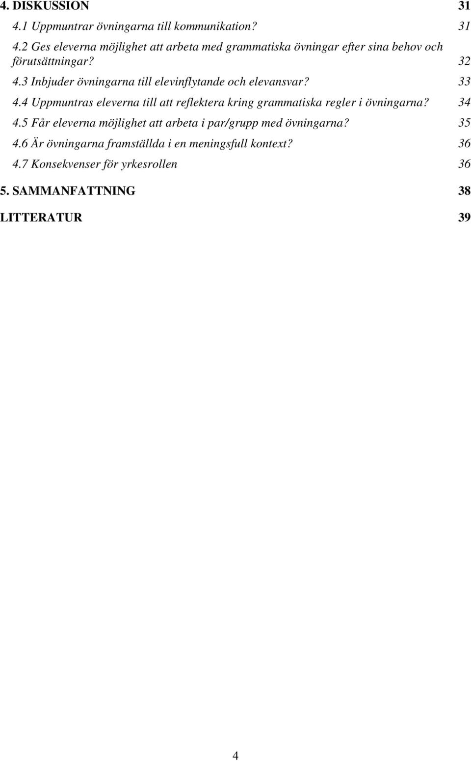 4 Uppmuntras eleverna till att reflektera kring grammatiska regler i övningarna? 34 4.