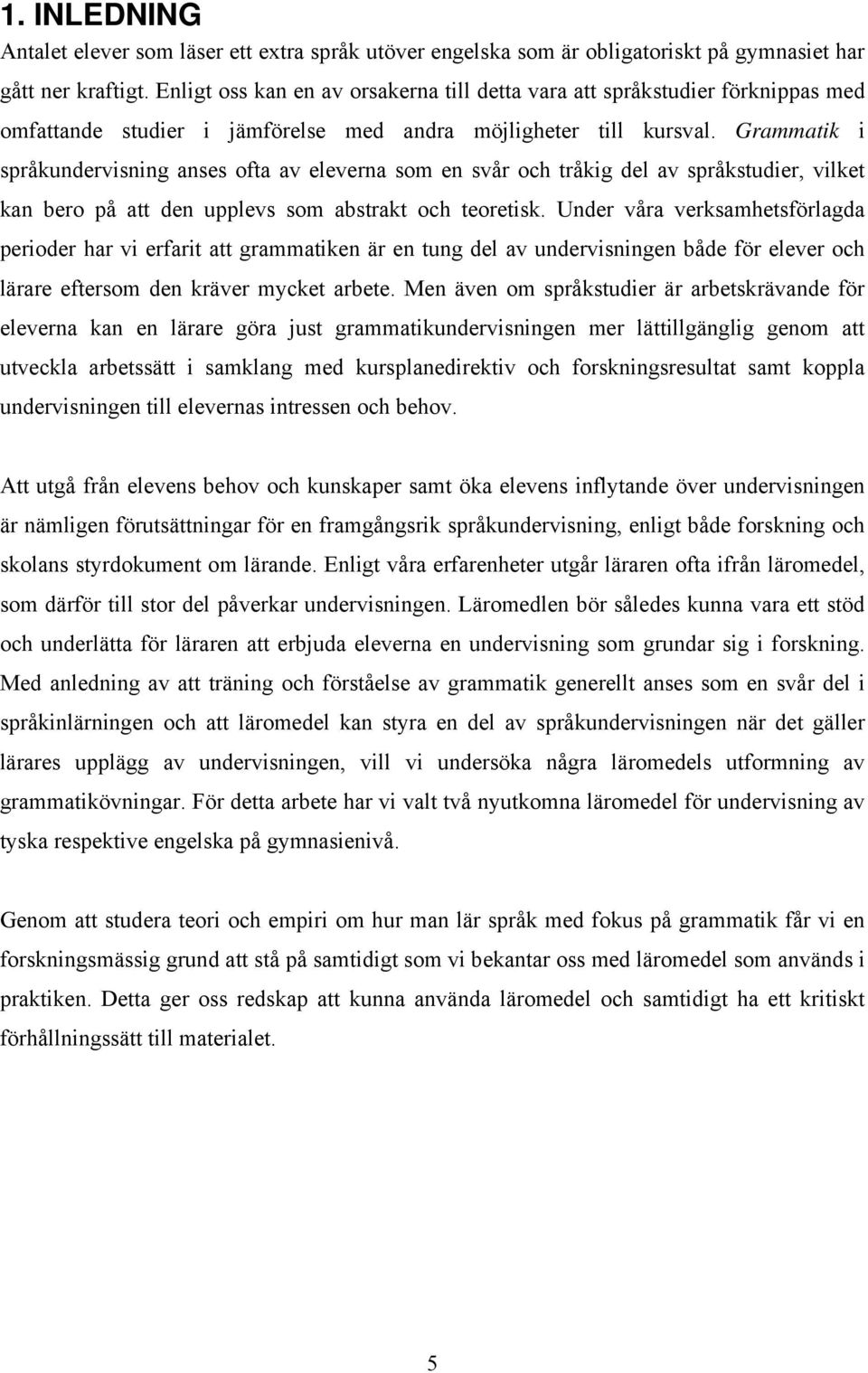 Grammatik i språkundervisning anses ofta av eleverna som en svår och tråkig del av språkstudier, vilket kan bero på att den upplevs som abstrakt och teoretisk.
