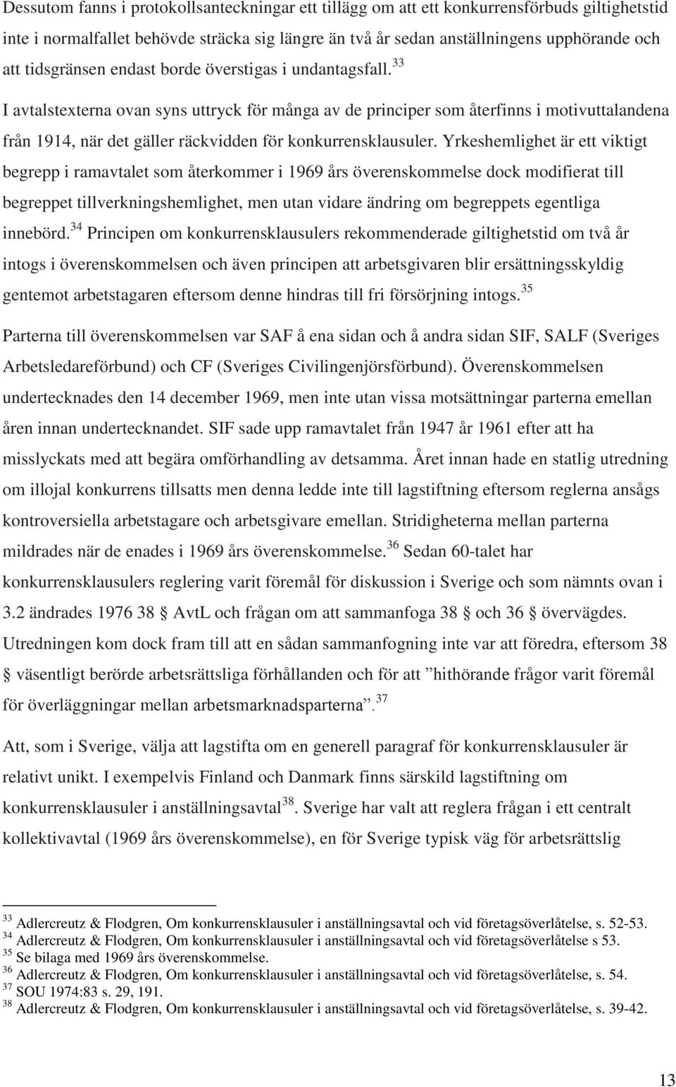 33 I avtalstexterna ovan syns uttryck för många av de principer som återfinns i motivuttalandena från 1914, när det gäller räckvidden för konkurrensklausuler.