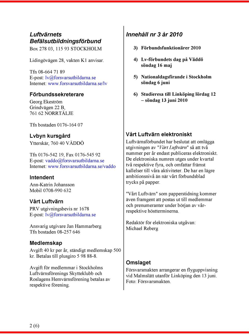 se/lv Förbundssekreterare Georg Ekeström Grindvägen 22 B, 761 62 NORRTÄLJE Innehåll nr 3 år 2010 3) Förbundsfunktionärer 2010 4) Lv-förbundets dag på Väddö söndag 16 maj 5) Nationaldagsfirande i