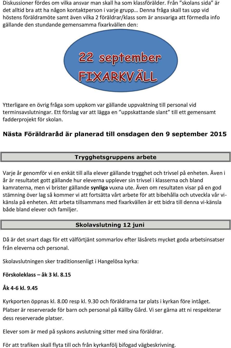gällande den stundande gemensamma fixarkvällen den: Ytterligare en övrig fråga som uppkom var gällande uppvaktning till personal vid terminsavslutningar.